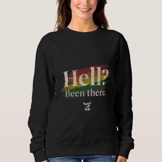 Sweatshirt Hell? Been There. Still Here. (Devant)