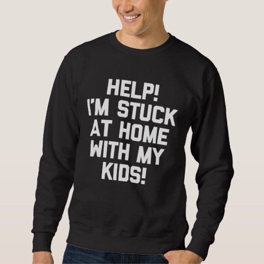 Sweatshirt Help I m Stuck At Home With My Kids   Saying Mom (Devant)