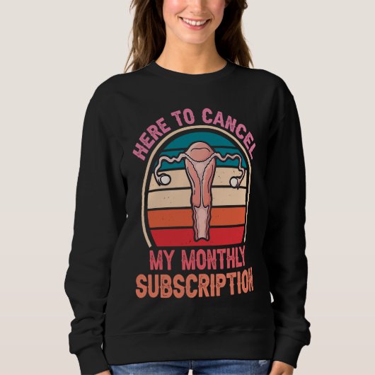 Sweatshirt Here To Cancel My Monthly Subscription Hysterectom (Devant)