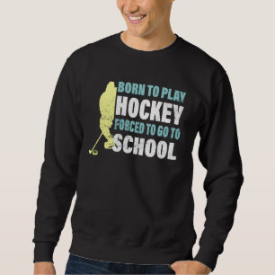 Sweatshirt Hockey Né Pour Jouer Hockey Forcé D'Aller À L'Écol