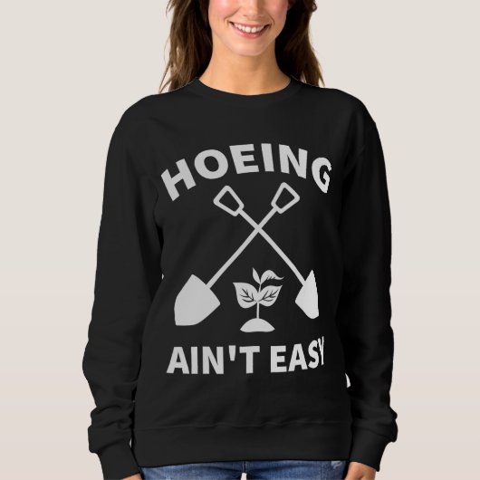 Sweatshirt Hoeing Ain't Easy Gardening Funny Gardener Garden (Devant)
