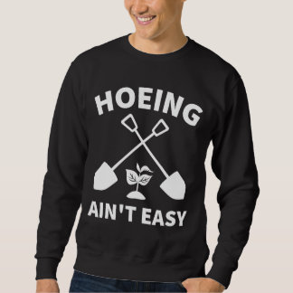 Sweatshirt Hoeing Ain't Easy Gardening Funny Gardener Garden