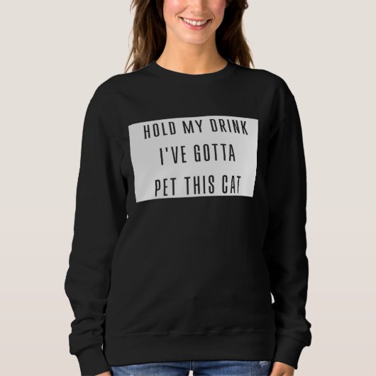 Sweatshirt Hold My Drink I've Gotta Pet This Cat Funny Graphi (Devant)