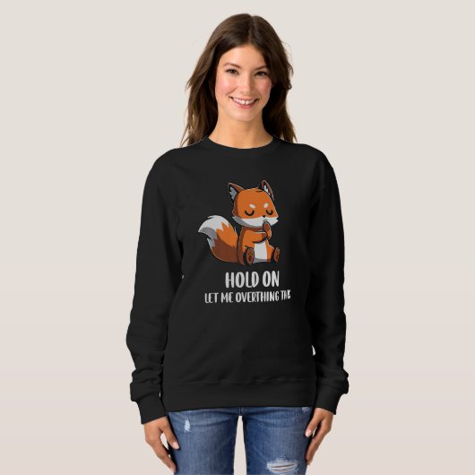 Sweatshirt Hold On Let Me Overthink This Funny Fox Design Pre (Devant entier)