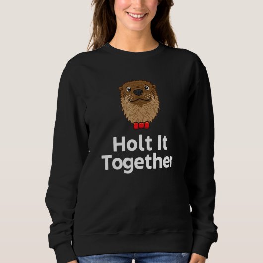Sweatshirt Holt It Together Otter Sayings Otter Quotes (Devant)