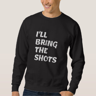 Sweatshirt Hommes Je vais apporter les tirs Soirée de boisson