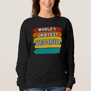 Sweatshirt Horse Breeder Worlds Okayest Horse Breeder