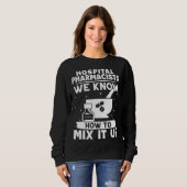 Sweatshirt Hospital Pharmacists We Know How To Mix It Up (Devant entier)
