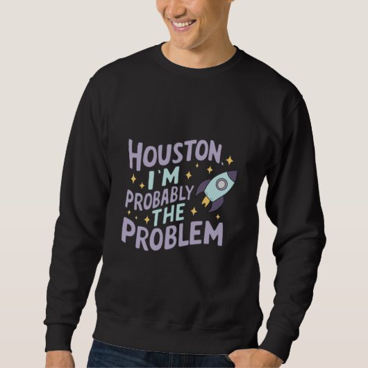Sweatshirt Houston, je suis probablement le problème (Devant)