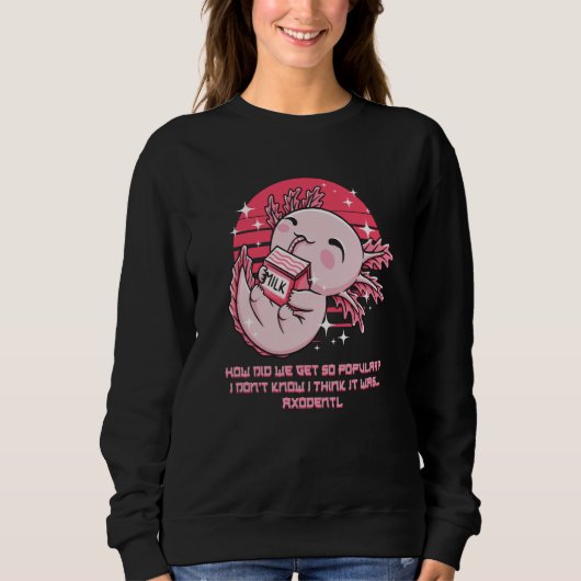 Sweatshirt How Did We Get So Popular It Was Axodentl Axolotl  (Devant)