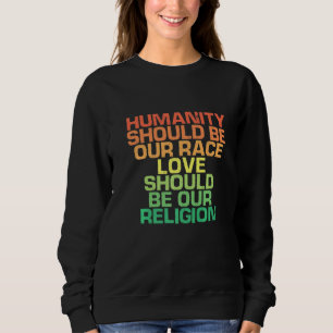 Sweatshirt Humanity Should Be Our Race Love Should Be Our Rel