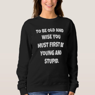 Sweatshirt Humorto Être Vieux Et Sage Vous Devez D'Abord Être
