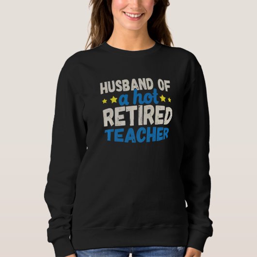 Sweatshirt Husband of a Hot Retired Teacher   (Devant)