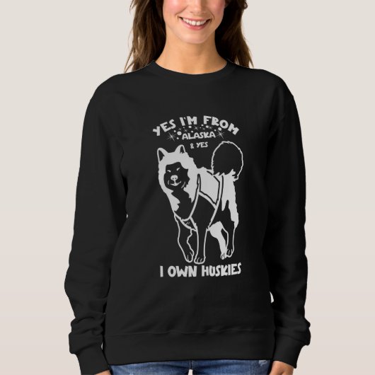 Sweatshirt Husky Yes I'm from Alaska and yes I own Huskies 2 (Devant)