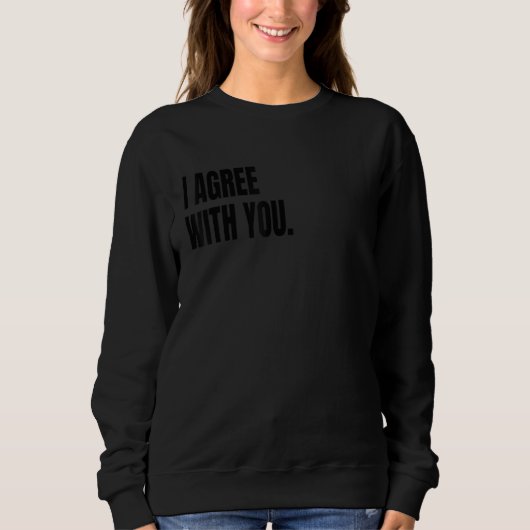 Sweatshirt I AGREE WITH YOU Funny White Lie Joke Party Costum (Devant)