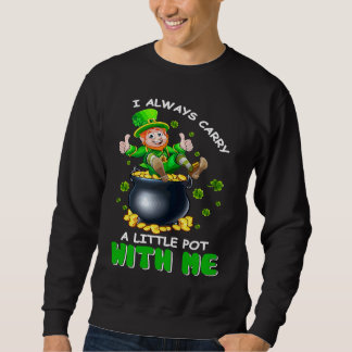 Sweatshirt I Always Carry A Little Pot With Me Funny St Patri