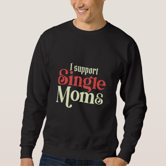 Sweatshirt I Always Support Single Moms Parent SIngle Mom (Devant)