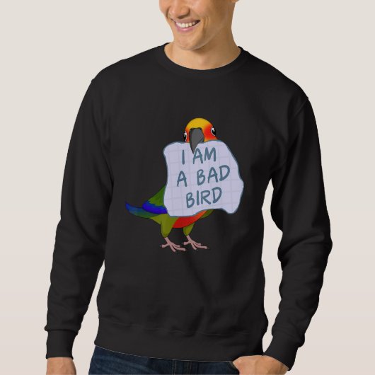 Sweatshirt I Am A Bad Bird I  Jenday Conure Parrot (Devant)