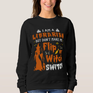 Sweatshirt I Am A Librarian But Don t Make Me Flip My Witch S