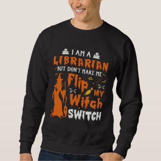 Sweatshirt I Am A Librarian But Don t Make Me Flip My Witch S