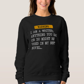Sweatshirt I Am A Writer Anything You Say Might Be Used In My