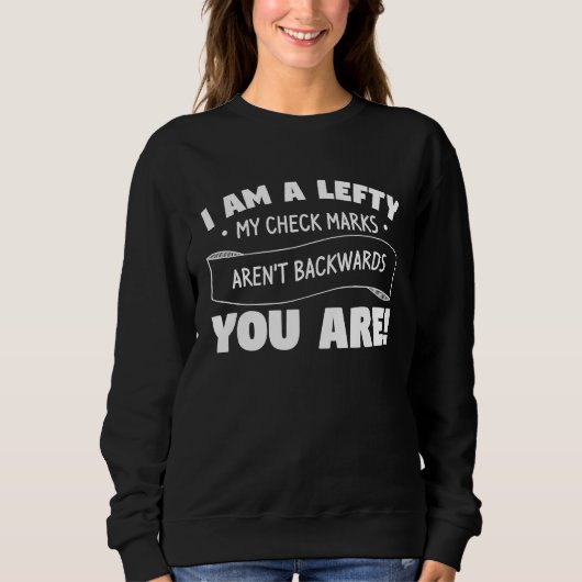Sweatshirt I Am Lefty My Check Marks Aren't Backwards You Are (Devant)