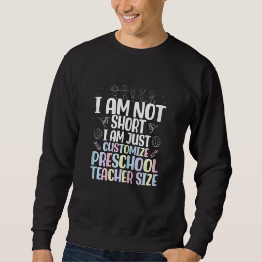 Sweatshirt I Am Not Short I Am Just Customize Preschool Teach (Devant)