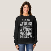 Sweatshirt I Am Strong Because A Strong Woman Raised Me Mothe (Devant entier)