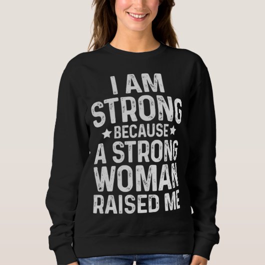 Sweatshirt I Am Strong Because A Strong Woman Raised Me Mothe (Devant)