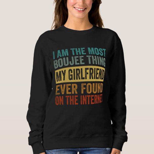 Sweatshirt I Am The Most Boujee Thing My Girlfriend Ever Foun (Devant)