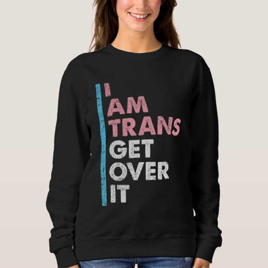 Sweatshirt I Am Trans Get Over It Transgender Pride LGBT-Q Me (Devant)