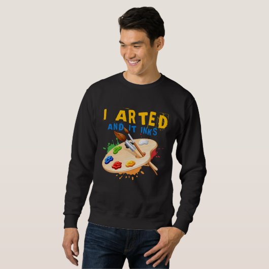 Sweatshirt I Arted And It Inks Artist Painter Ar (Devant entier)