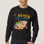 Sweatshirt I Arted And It Inks Artist Painter Ar (Devant)