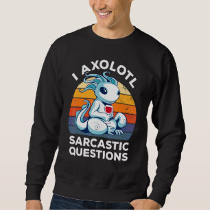 Sweatshirt I Axolotl Questions Sarcastiques Humour de vin Vin