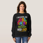 Sweatshirt I Became An Teacher For The Money And Fame Educati (Devant entier)