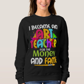 Sweatshirt I Became An Teacher For The Money And Fame Educati