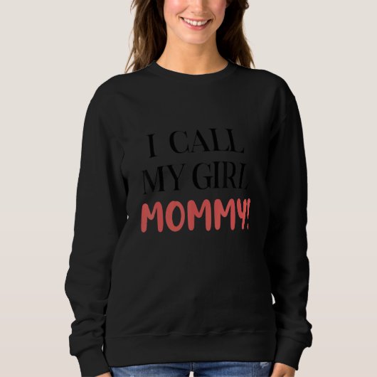 Sweatshirt I Call My Girl Mommy Apparel (Devant)