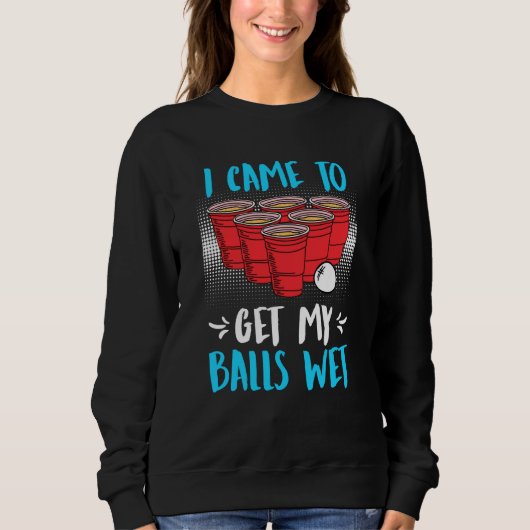 Sweatshirt I came to get my balls wet Beer Party Beer Pong 1 (Devant)