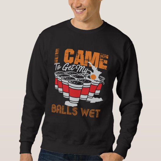 Sweatshirt I came to get my balls wet  beer pong (Devant)