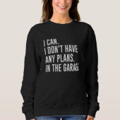 Sweatshirt I Can I Don't Have Any Plans In The Garage (Devant)