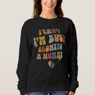 Sweatshirt I Can t I m Busy Growing A Human Quotes   1