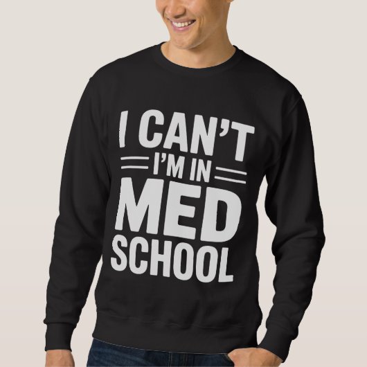 Sweatshirt I CAN’T I’M IN MED SCHOOL – Funny Medical Student (Devant)