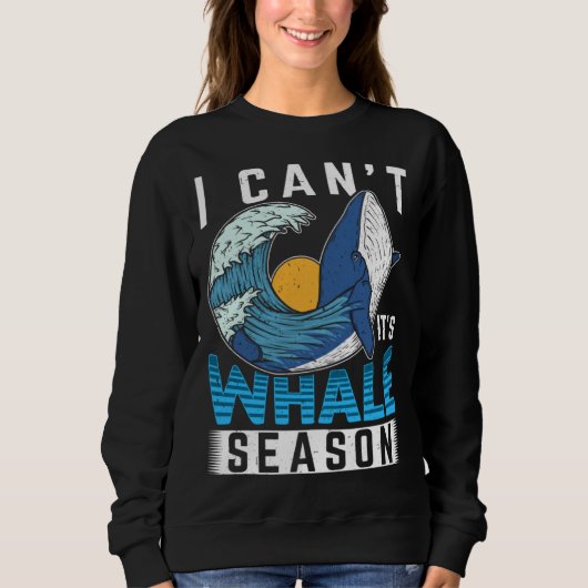 Sweatshirt I Can t It s Whale Season Cetacean Whale Watching (Devant)