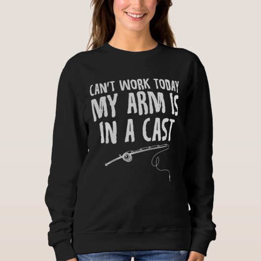 Sweatshirt I Can t Work Today My Arm is in a Cast  Sarcastic  (Devant)