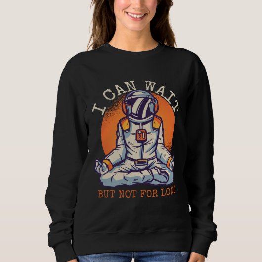 Sweatshirt I Can Wait  But Not for long Astronaut Statement (Devant)