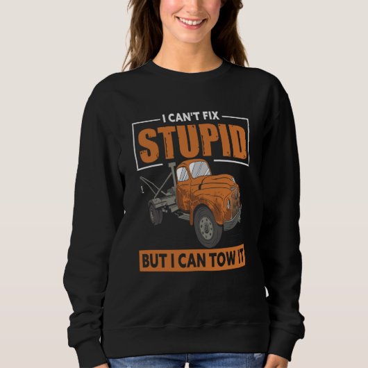Sweatshirt I Can't Fix Stupid But I Can Tow It For Tow Truck (Devant)