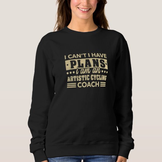 Sweatshirt I Can't I Have Plans Artistic Cycling Coach   2 (Devant)