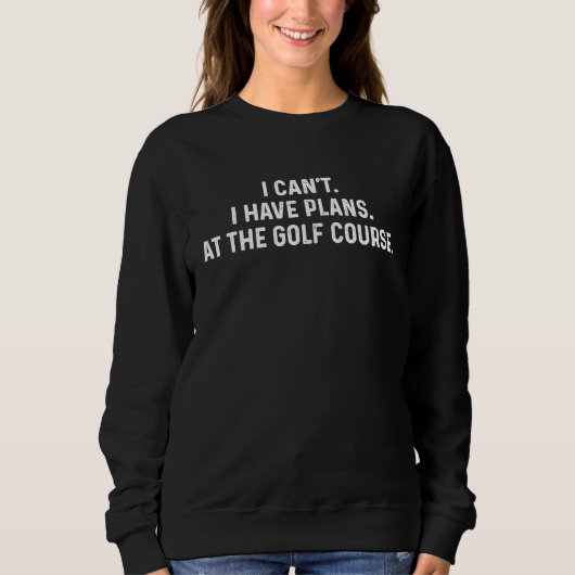 Sweatshirt I Can't I Have Plans At the Golf Course Funny Golf (Devant)