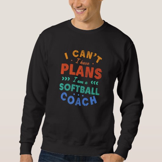 Sweatshirt I Can't I Have Plans Softball Coach  Softball Play (Devant)