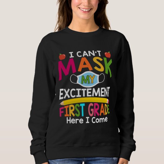 Sweatshirt I Can't Mask My Excitement First Grade Here I Come (Devant)